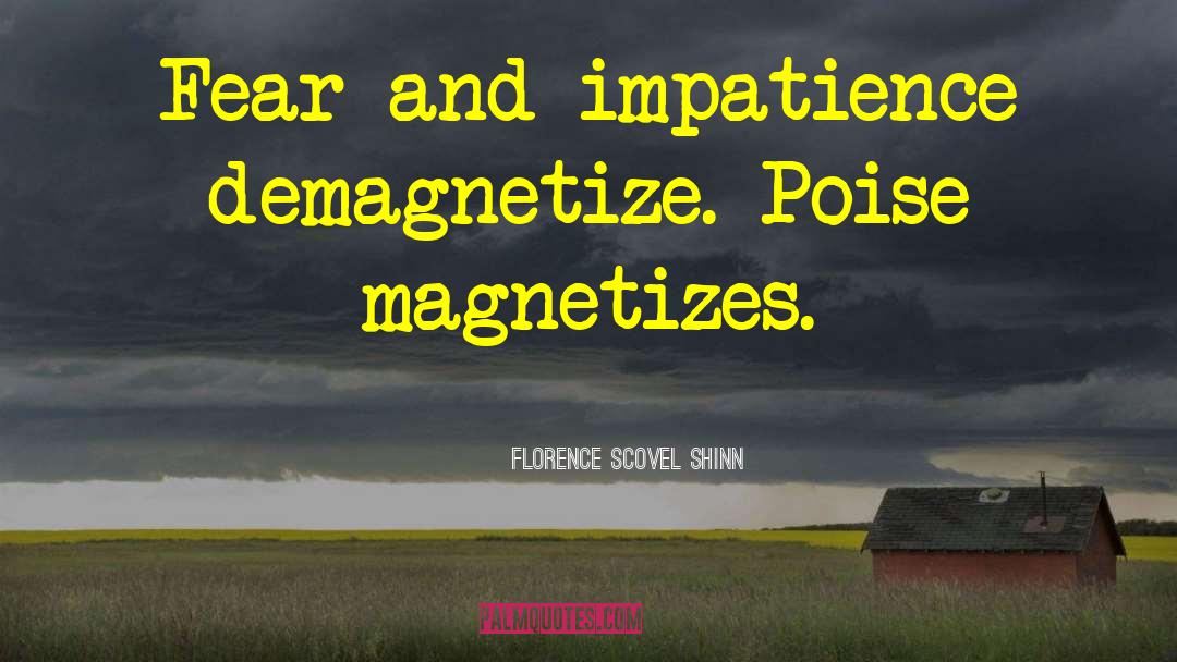 Florence Scovel Shinn Quotes: Fear and impatience demagnetize. Poise