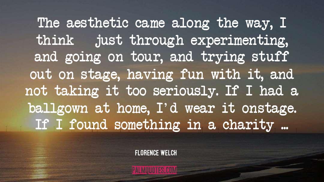 Florence Welch Quotes: The aesthetic came along the