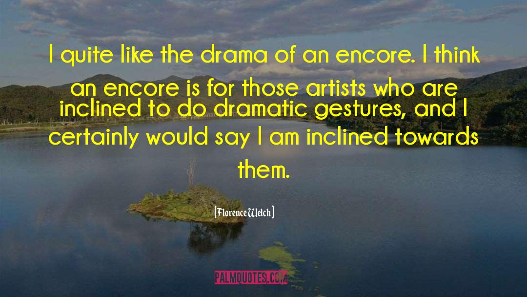 Florence Welch Quotes: I quite like the drama