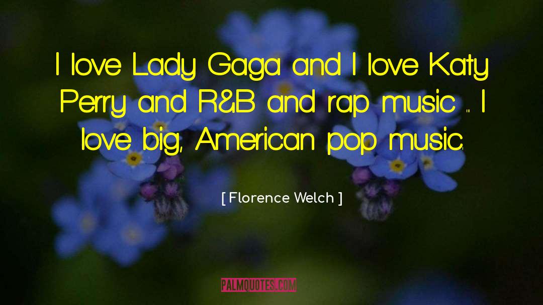 Florence Welch Quotes: I love Lady Gaga and