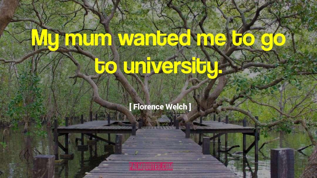 Florence Welch Quotes: My mum wanted me to