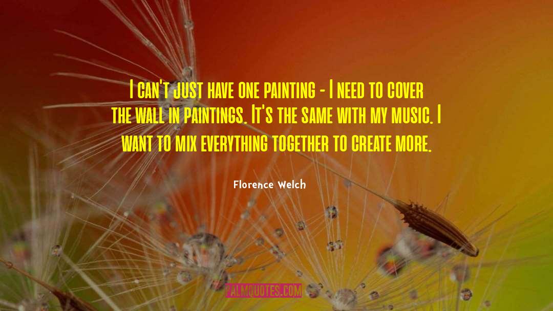 Florence Welch Quotes: I can't just have one