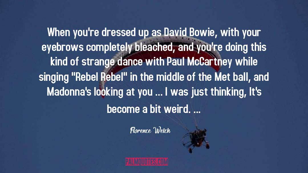 Florence Welch Quotes: When you're dressed up as