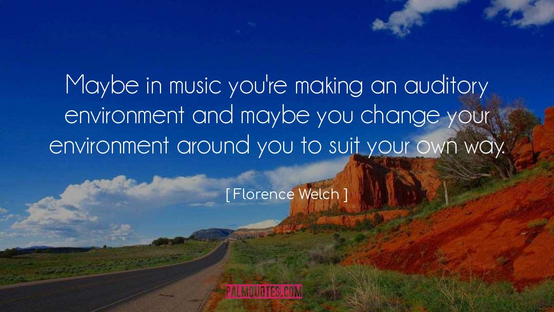 Florence Welch Quotes: Maybe in music you're making