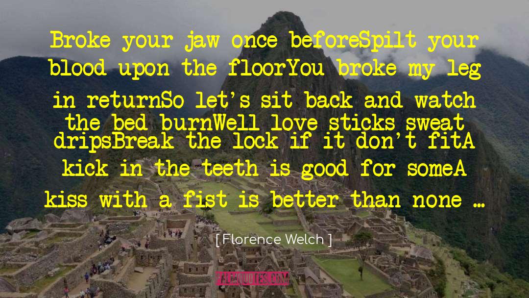 Florence Welch Quotes: Broke your jaw once before<br>Spilt