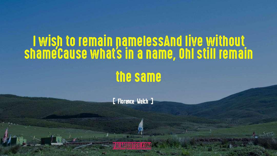 Florence Welch Quotes: I wish to remain nameless<br>And