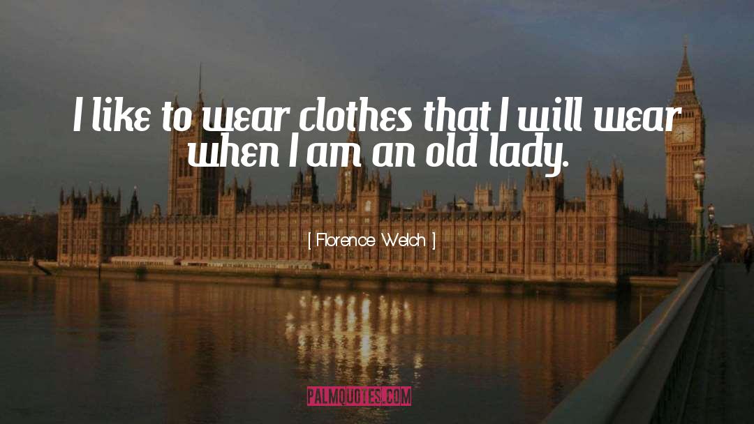 Florence Welch Quotes: I like to wear clothes