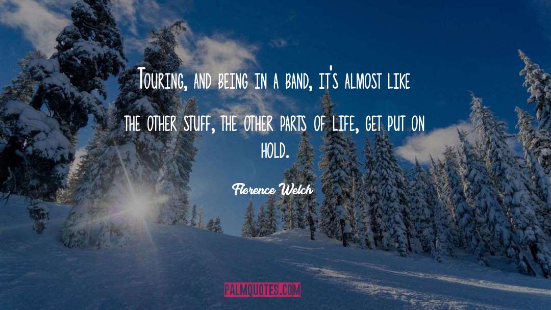 Florence Welch Quotes: Touring, and being in a