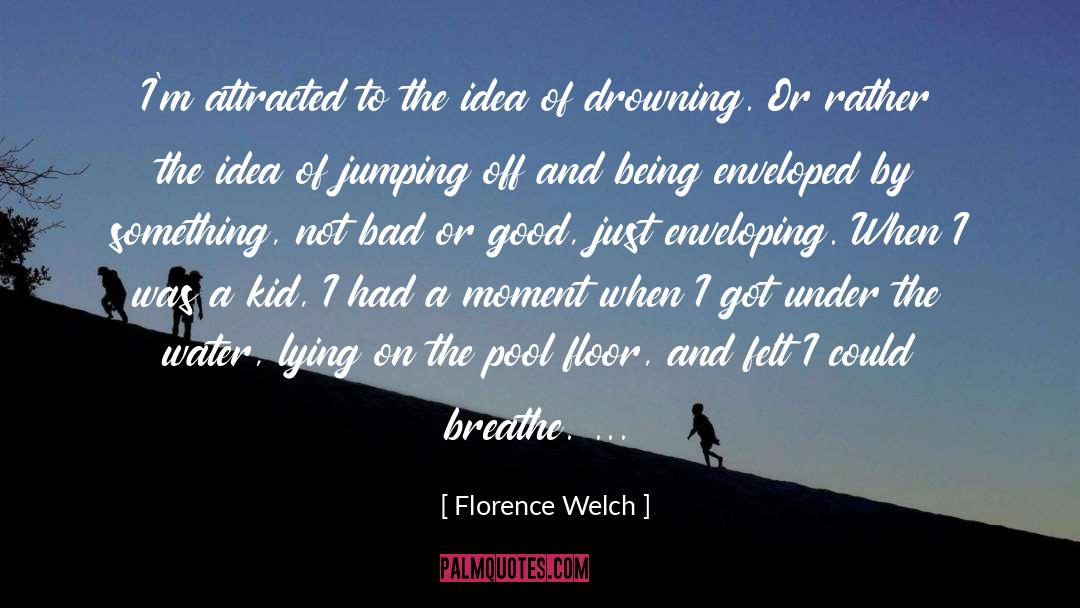 Florence Welch Quotes: I'm attracted to the idea