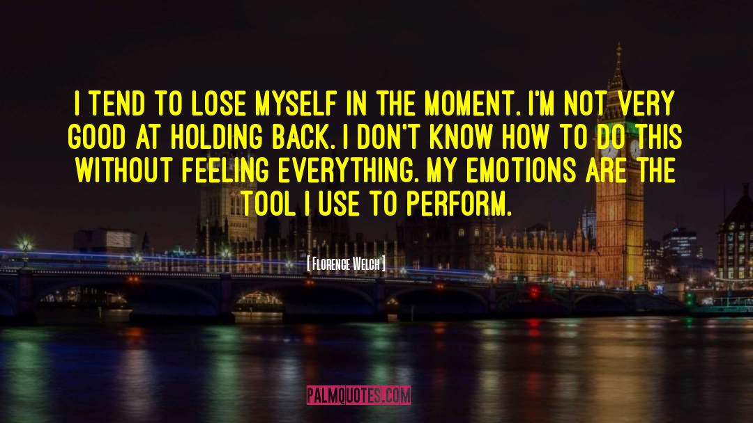 Florence Welch Quotes: I tend to lose myself