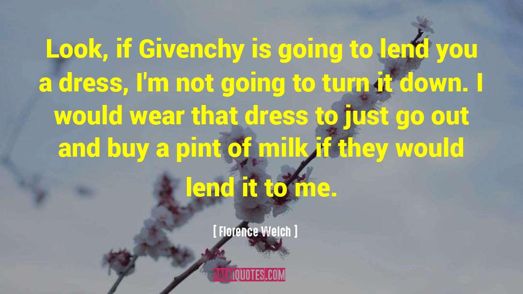 Florence Welch Quotes: Look, if Givenchy is going