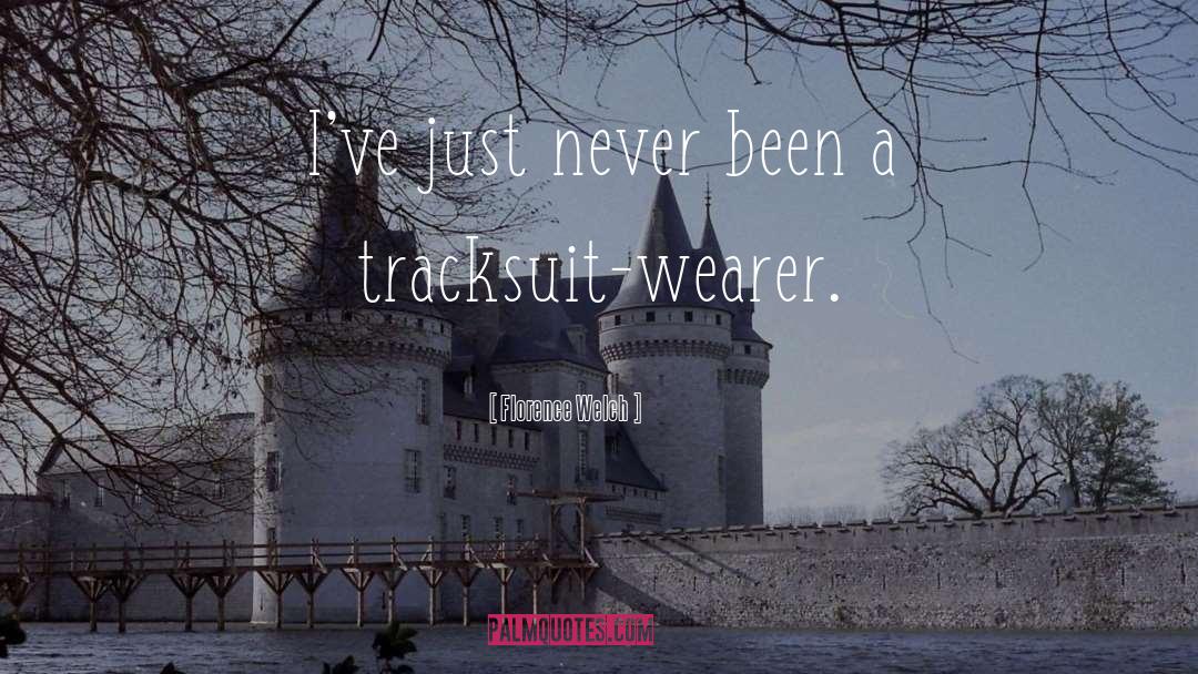 Florence Welch Quotes: I've just never been a