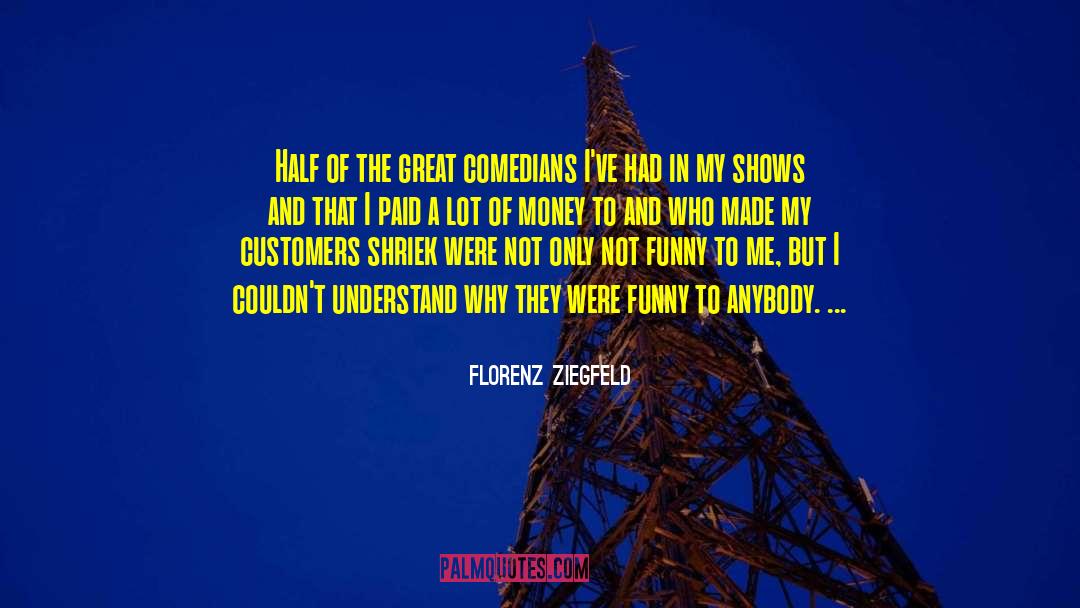 Florenz Ziegfeld Quotes: Half of the great comedians