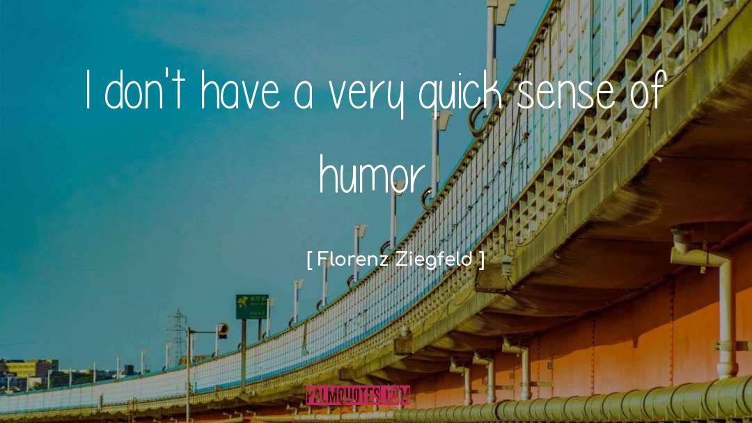 Florenz Ziegfeld Quotes: I don't have a very