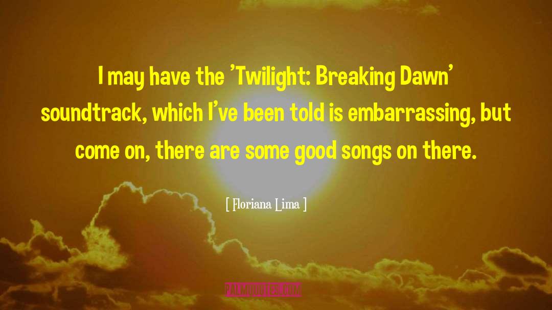 Floriana Lima Quotes: I may have the 'Twilight: