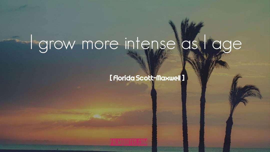 Florida Scott-Maxwell Quotes: I grow more intense as