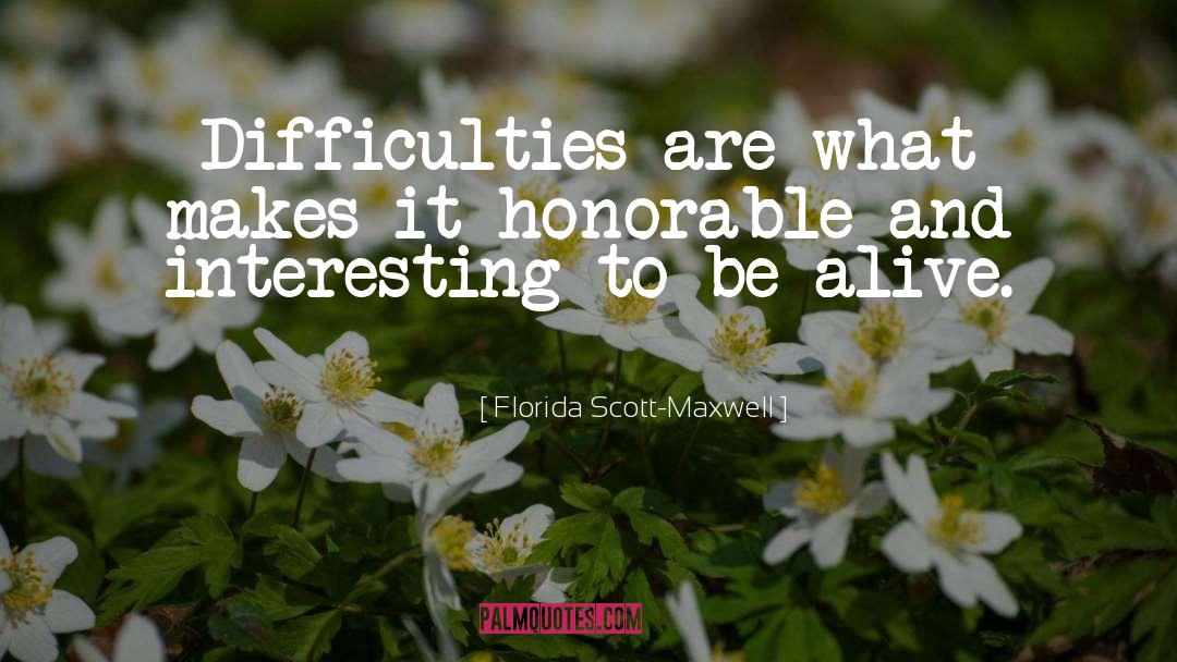 Florida Scott-Maxwell Quotes: Difficulties are what makes it