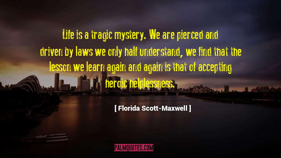 Florida Scott-Maxwell Quotes: Life is a tragic mystery.