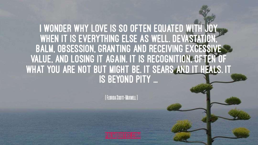 Florida Scott-Maxwell Quotes: I wonder why love is