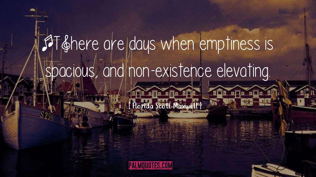 Florida Scott-Maxwell Quotes: [T]here are days when emptiness