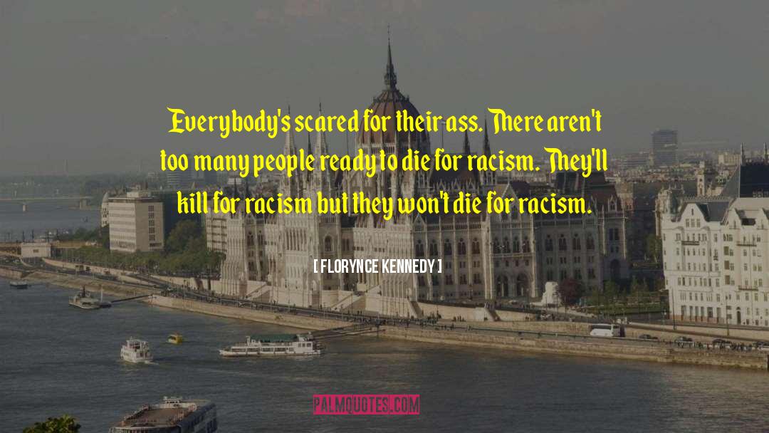 Florynce Kennedy Quotes: Everybody's scared for their ass.