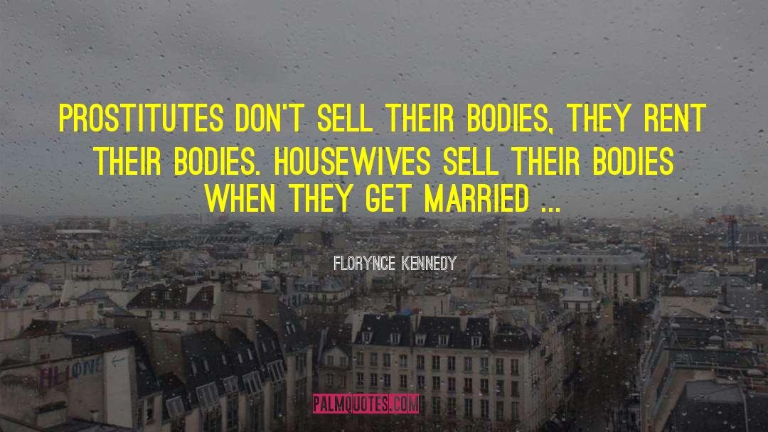 Florynce Kennedy Quotes: Prostitutes don't sell their bodies,