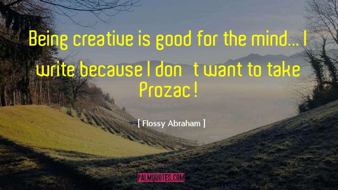 Flossy Abraham Quotes: Being creative is good for
