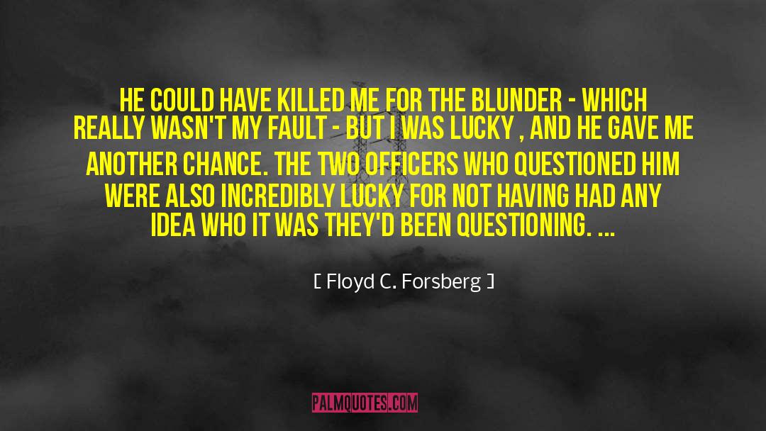 Floyd C. Forsberg Quotes: He could have killed me