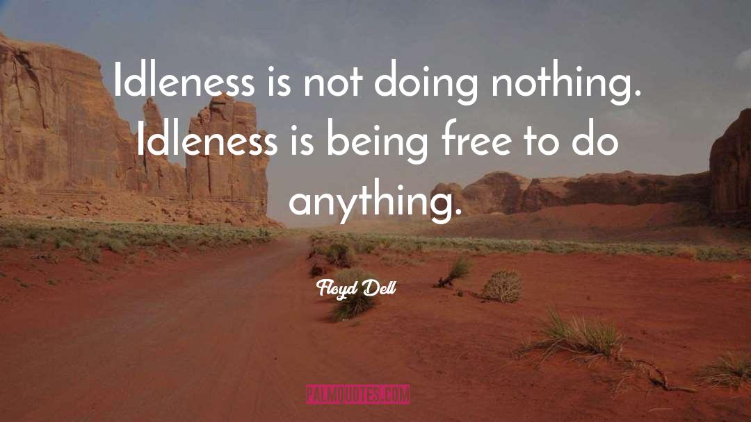 Floyd Dell Quotes: Idleness is not doing nothing.