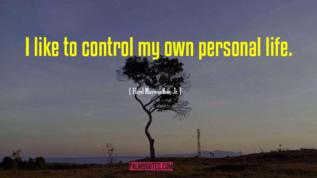 Floyd Mayweather, Jr. Quotes: I like to control my