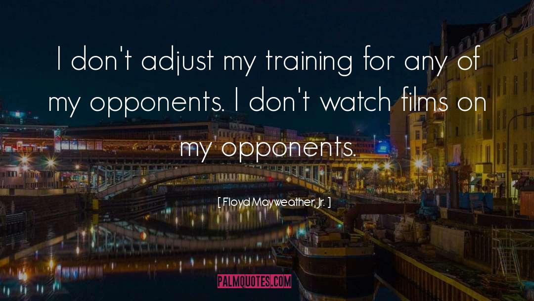 Floyd Mayweather, Jr. Quotes: I don't adjust my training