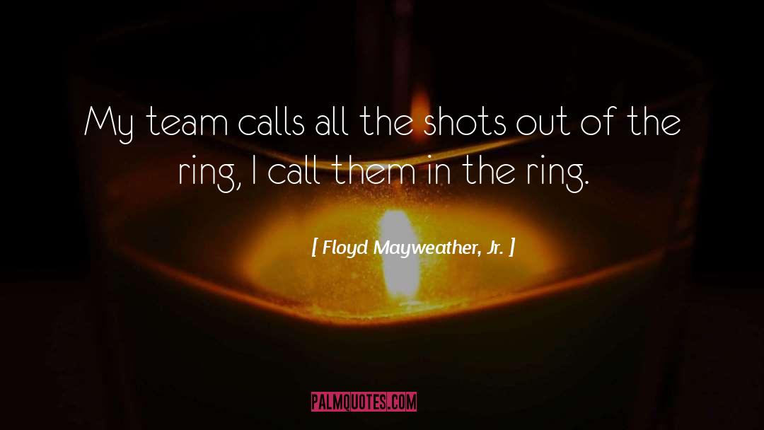 Floyd Mayweather, Jr. Quotes: My team calls all the