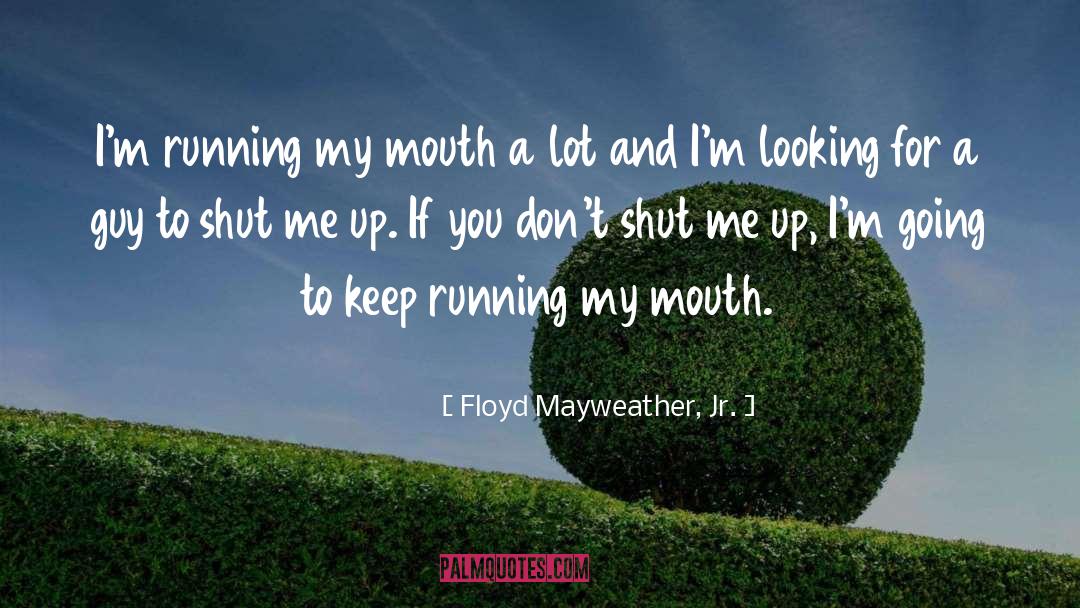 Floyd Mayweather, Jr. Quotes: I'm running my mouth a