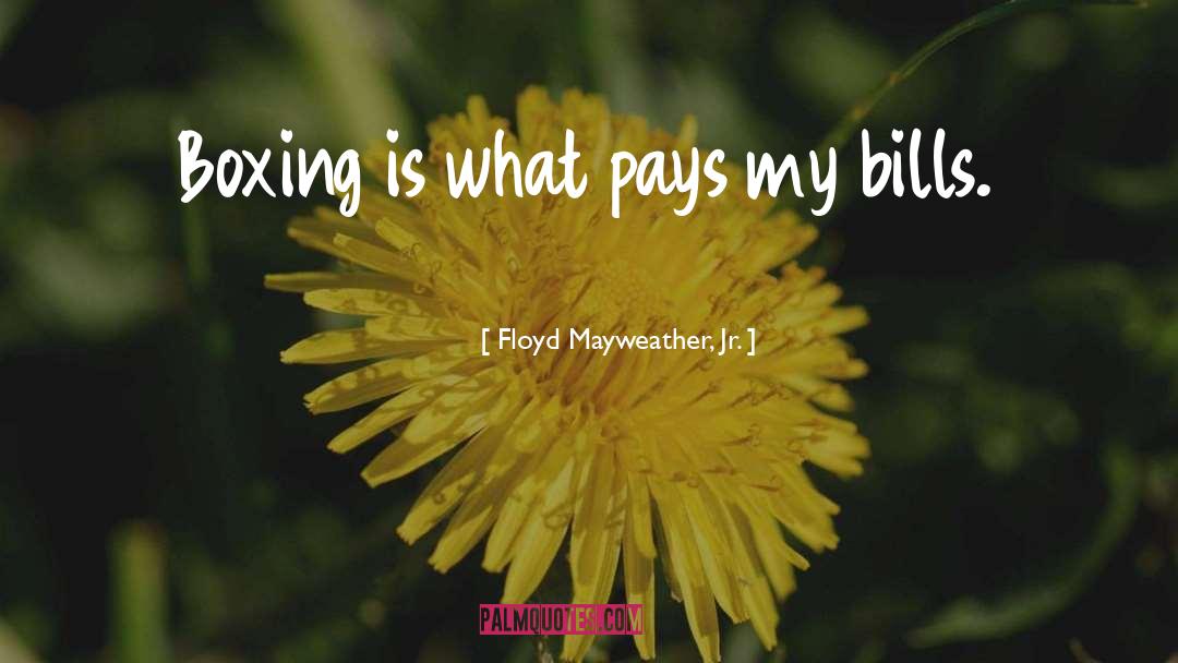 Floyd Mayweather, Jr. Quotes: Boxing is what pays my