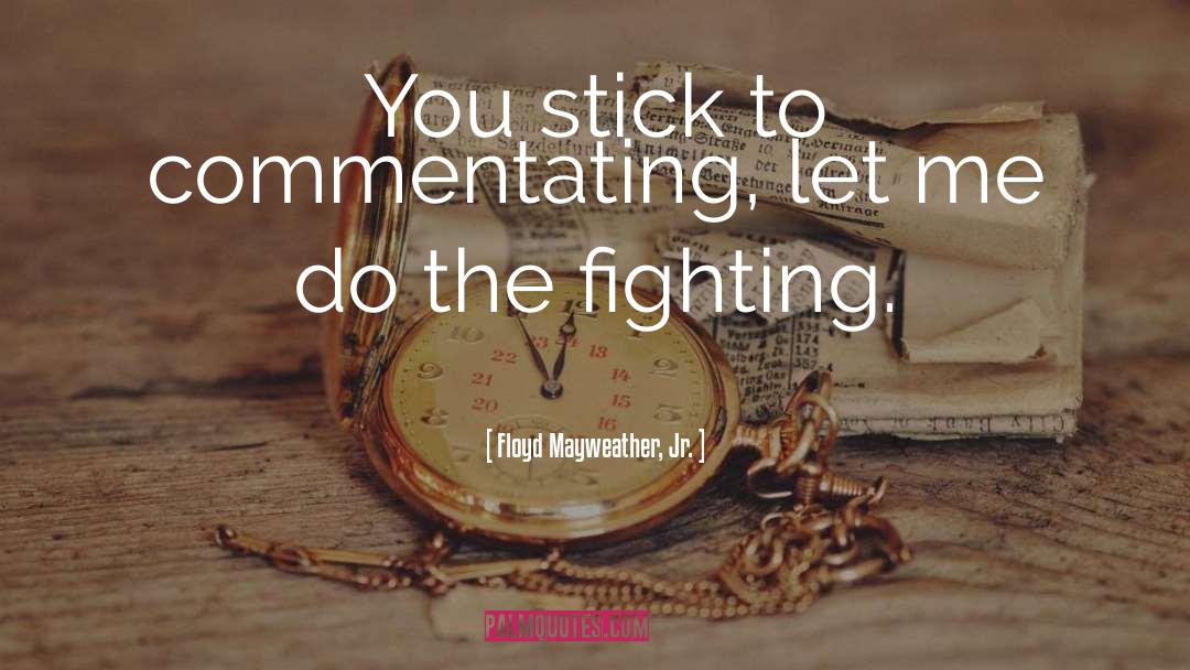 Floyd Mayweather, Jr. Quotes: You stick to commentating, let