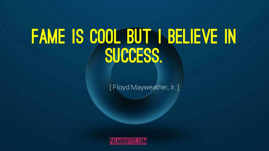 Floyd Mayweather, Jr. Quotes: Fame is cool but I