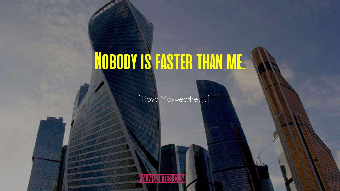 Floyd Mayweather, Jr. Quotes: Nobody is faster than me.