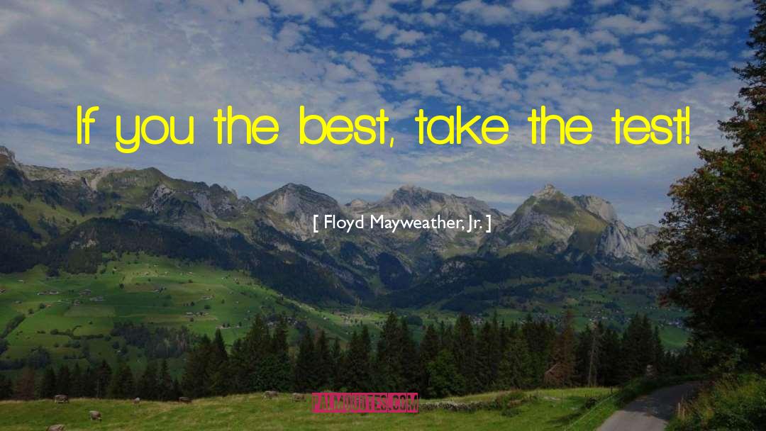Floyd Mayweather, Jr. Quotes: If you the best, take