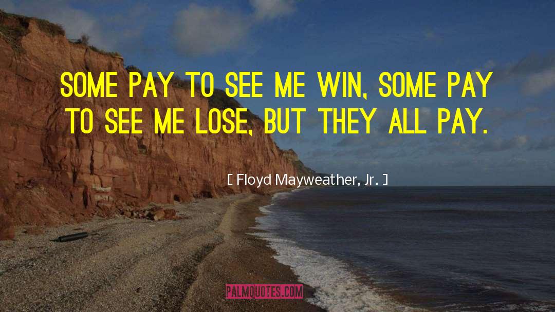 Floyd Mayweather, Jr. Quotes: Some pay to see me