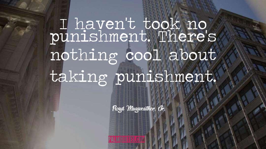 Floyd Mayweather, Jr. Quotes: I haven't took no punishment.