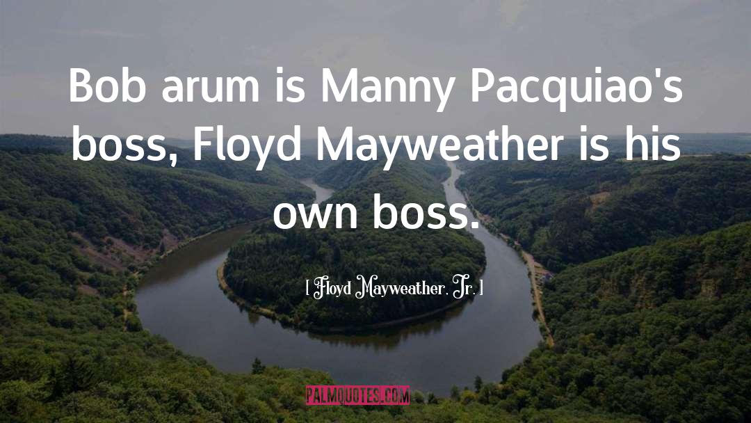 Floyd Mayweather, Jr. Quotes: Bob arum is Manny Pacquiao's