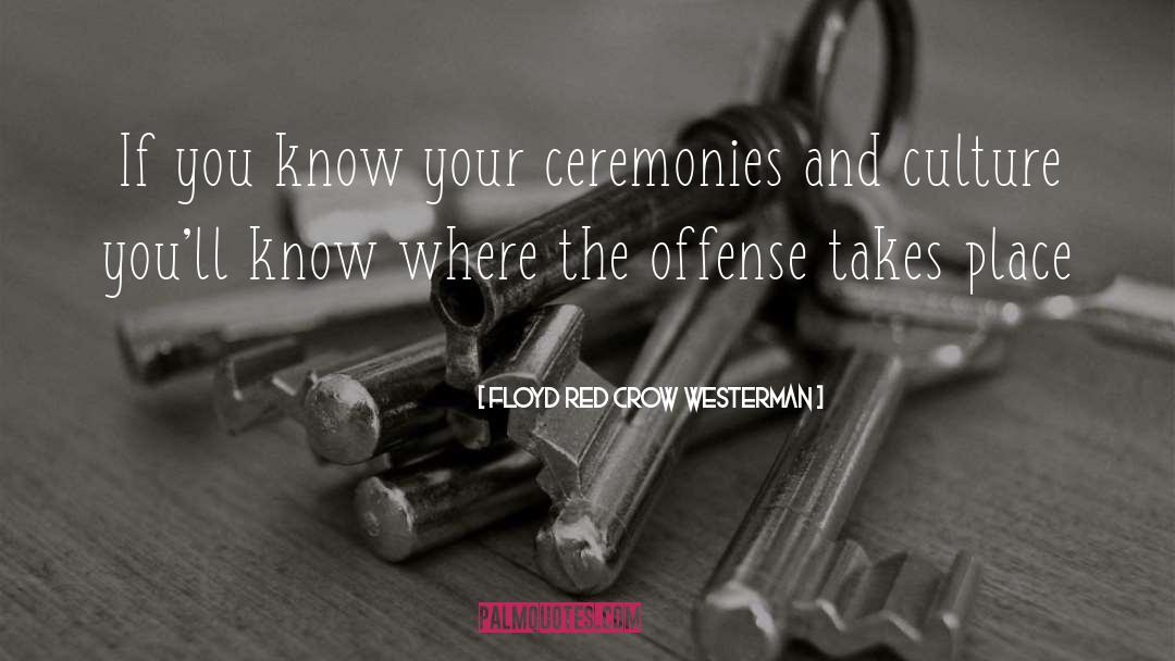 Floyd Red Crow Westerman Quotes: If you know your ceremonies
