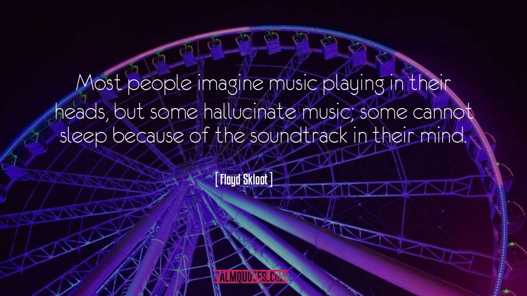 Floyd Skloot Quotes: Most people imagine music playing