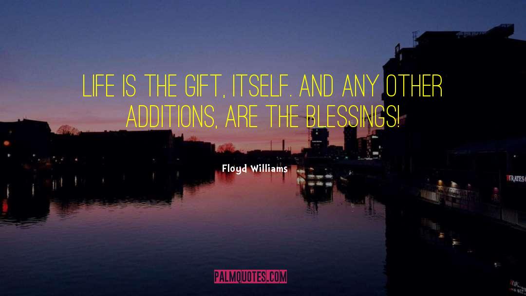 Floyd Williams Quotes: Life is the gift, itself.