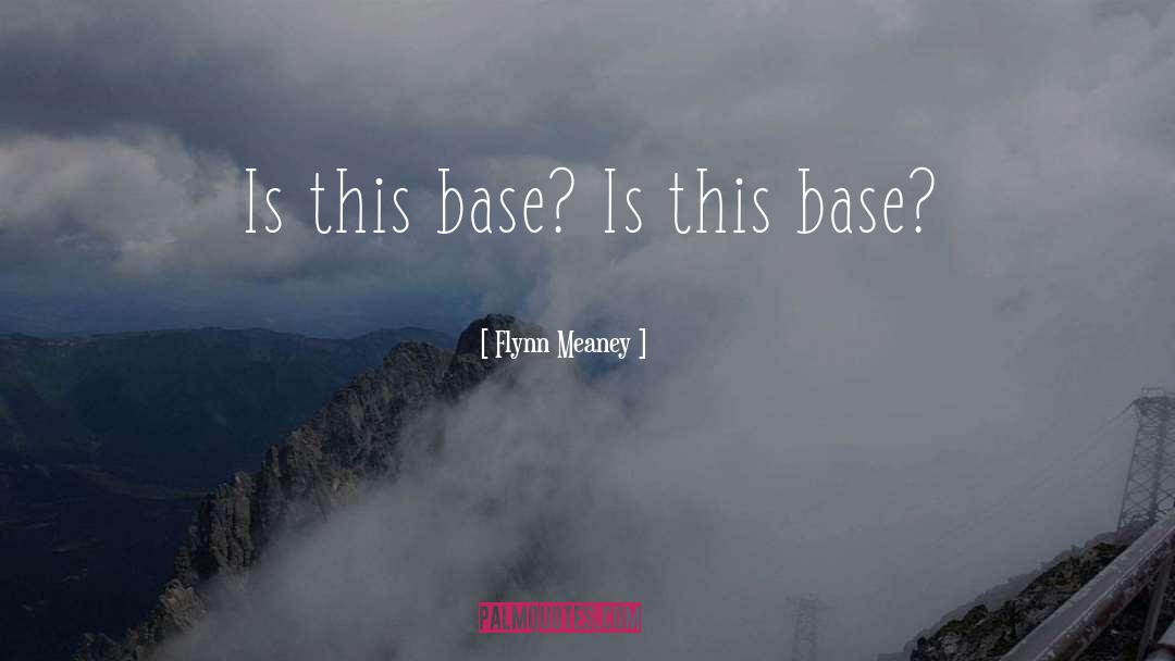 Flynn Meaney Quotes: Is this base? Is this