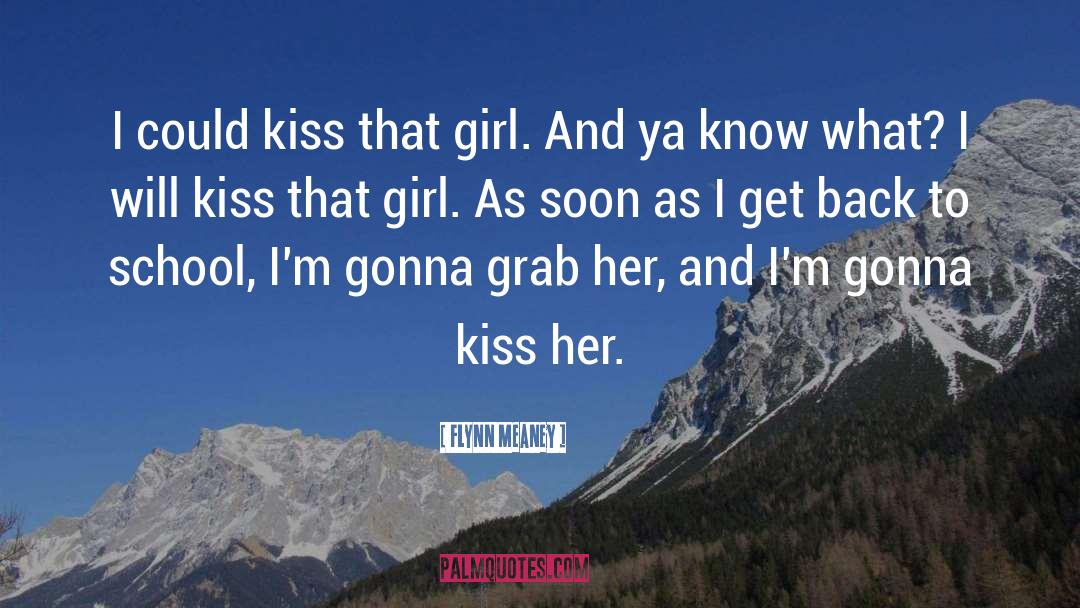 Flynn Meaney Quotes: I could kiss that girl.