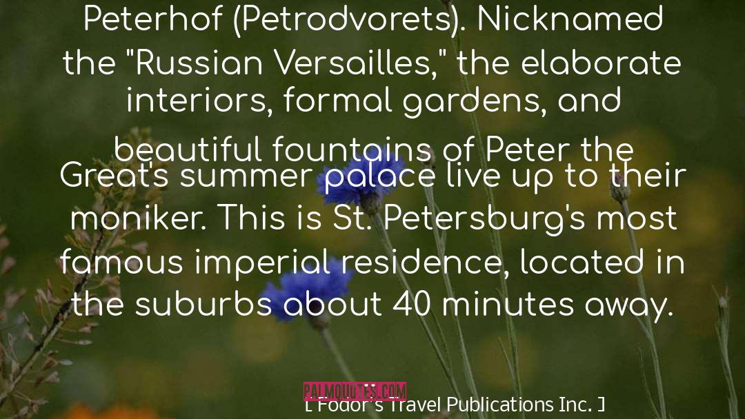 Fodor's Travel Publications Inc. Quotes: Peterhof (Petrodvorets). Nicknamed the 