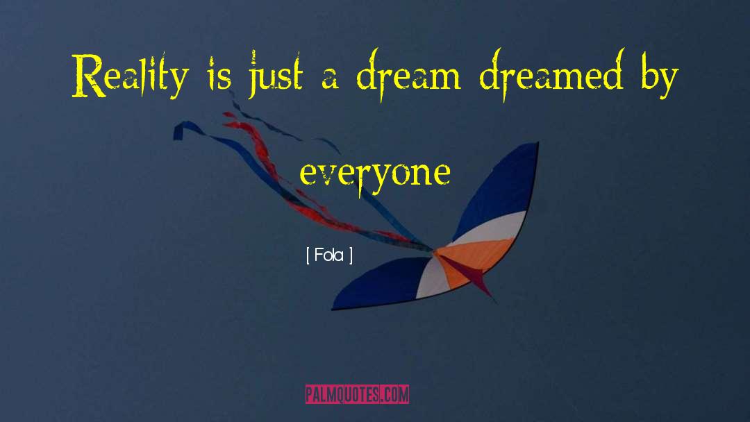 Fola Quotes: Reality is just a dream