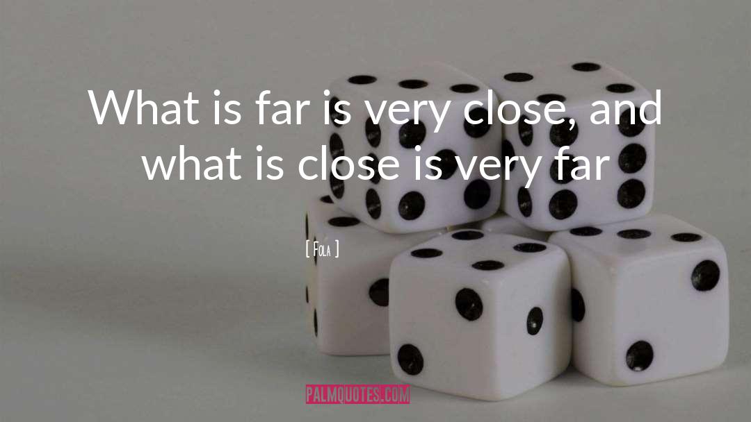 Fola Quotes: What is far is very