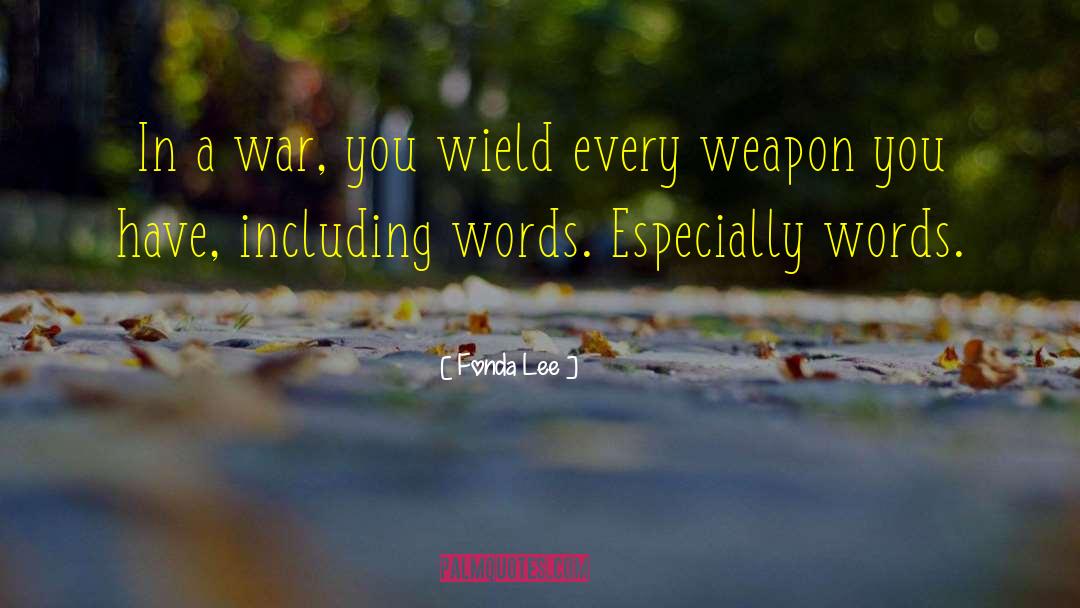 Fonda Lee Quotes: In a war, you wield